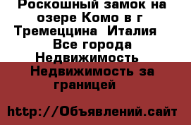 Роскошный замок на озере Комо в г. Тремеццина (Италия) - Все города Недвижимость » Недвижимость за границей   